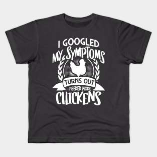 I googled my symptoms turns out I need more chickens Kids T-Shirt